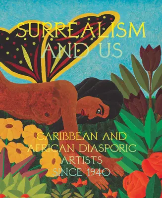 Le surréalisme et nous : Les artistes de la diaspora caribéenne et africaine depuis 1940 - Surrealism and Us: Caribbean and African Diasporic Artists Since 1940