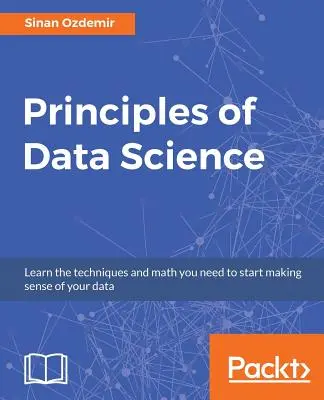 Principes de la science des données : Techniques et théories mathématiques pour réussir dans les industries basées sur les données - Principles of Data Science: Mathematical techniques and theory to succeed in data-driven industries