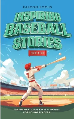 Histoires de baseball inspirantes pour les enfants - Faits et histoires amusants et inspirants pour les jeunes lecteurs - Inspiring Baseball Stories For Kids - Fun, Inspirational Facts & Stories For Young Readers