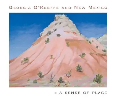 Georgia O'Keeffe et le Nouveau-Mexique : Un sens du lieu - Georgia O'Keeffe and New Mexico: A Sense of Place