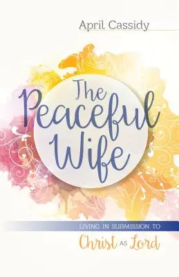 L'épouse paisible : vivre dans la soumission au Christ en tant que Seigneur - The Peaceful Wife: Living in Submission to Christ as Lord