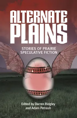 Plaines alternatives : Histoires de fiction spéculative des Prairies - Alternate Plains: Stories of Prairie Speculative Fiction