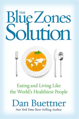 La solution des zones bleues : Manger et vivre comme les personnes les plus saines du monde - The Blue Zones Solution: Eating and Living Like the World's Healthiest People