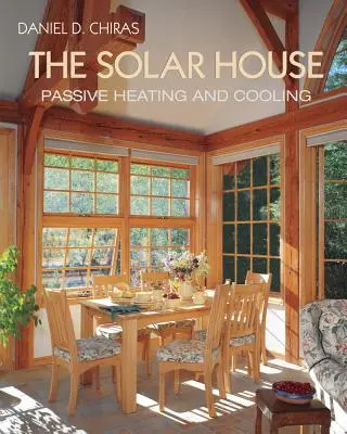 La maison solaire : Chauffage et refroidissement solaires passifs - The Solar House: Passive Solar Heating and Cooling