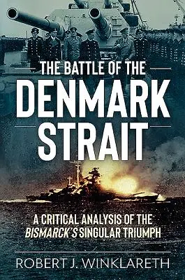 La bataille du détroit de Danemark : Une analyse critique du triomphe singulier du Bismarck - The Battle of the Denmark Strait: A Critical Analysis of the Bismarck's Singular Triumph