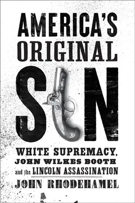 Le péché originel de l'Amérique : la suprématie blanche, John Wilkes Booth et l'assassinat de Lincoln - America's Original Sin: White Supremacy, John Wilkes Booth, and the Lincoln Assassination