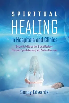 La guérison spirituelle dans les hôpitaux et les cliniques : Les preuves scientifiques que la médecine énergétique favorise une guérison rapide et des résultats positifs - Spiritual Healing in Hospitals and Clinics: Scientific Evidence That Energy Medicine Promotes Speedy Recovery and Positive Outcomes