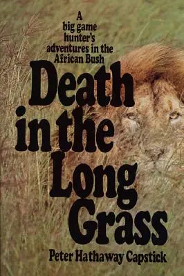 La mort dans les hautes herbes : Les aventures d'un chasseur de gros gibier dans la brousse africaine - Death in the Long Grass: A Big Game Hunter's Adventures in the African Bush