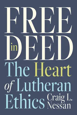 Free in Deed : Le cœur de l'éthique luthérienne - Free in Deed: The Heart of Lutheran Ethics