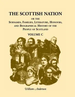 La nation écossaise : Ou les noms de famille, les familles, la littérature, les honneurs et l'histoire biographique du peuple écossais, Volume C - The Scottish Nation: Or the Surnames, Families, Literature, Honours, and Biographical History of the People of Scotland, Volume C