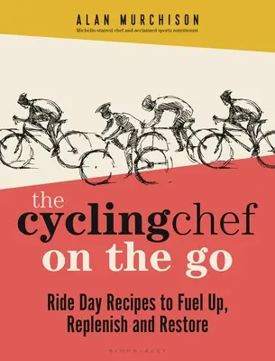 The Cycling Chef on the Go : Ride Day Recipes to Fuel Up, Replenish and Restore (Le chef cycliste en mouvement : Recettes pour les journées de randonnée pour faire le plein d'énergie, se ressourcer et se régénérer) - The Cycling Chef on the Go: Ride Day Recipes to Fuel Up, Replenish and Restore