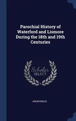 Histoire paroissiale de Waterford et Lismore aux 18e et 19e siècles - Parochial History of Waterford and Lismore During the 18th and 19th Centuries