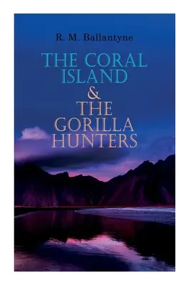 L'île de Corail et Les chasseurs de gorilles : Les classiques de l'aventure : Un conte de l'océan Pacifique et Un conte des étendues sauvages de l'Afrique - The Coral Island & The Gorilla Hunters: Adventure Classics: A Tale of the Pacific Ocean & A Tale of the Wilds of Africa