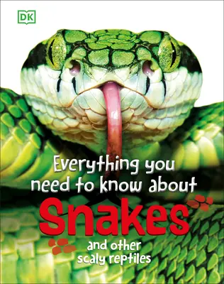 Tout ce qu'il faut savoir sur les serpents : et autres reptiles écailleux - Everything You Need to Know about Snakes: And Other Scaly Reptiles