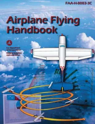 Manuel de pilotage d'avion (FAA-H-8083-3C) : Guide d'étude pour la formation des pilotes - Airplane Flying Handbook (FAA-H-8083-3C): Pilot Flight Training Study Guide