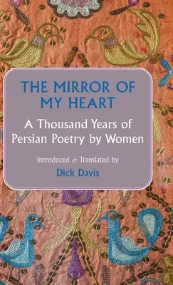 Le miroir de mon cœur : Mille ans de poésie persane féminine - The Mirror of My Heart: A Thousand Years of Persian Poetry by Women