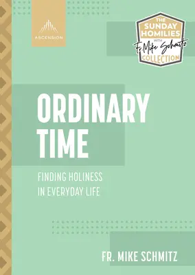 Le temps ordinaire : Trouver la sainteté dans la vie de tous les jours - Ordinary Time: Finding Holiness in Everyday Life