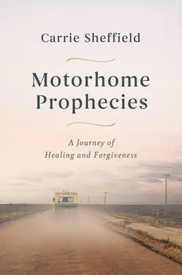 Les prophéties du camping-car : Un voyage de guérison et de pardon - Motorhome Prophecies: A Journey of Healing and Forgiveness