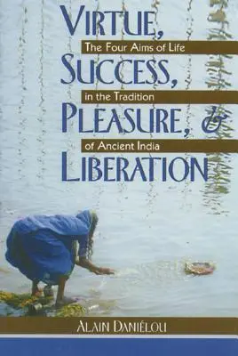 Vertu, succès, plaisir et libération : Les quatre objectifs de la vie dans la tradition de l'Inde ancienne - Virtue, Success, Pleasure, and Liberation: The Four Aims of Life in the Tradition of Ancient India