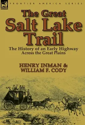 Le sentier du Grand Lac Salé : l'histoire d'une route historique à travers les Grandes Plaines - The Great Salt Lake Trail: the History of an Historic Highway Across the Great Plains