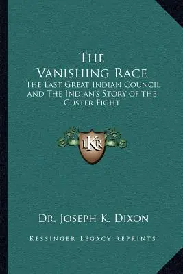 La race en voie de disparition : Le dernier grand conseil indien et L'histoire du combat de Custer racontée par l'Indien - The Vanishing Race: The Last Great Indian Council and The Indian's Story of the Custer Fight