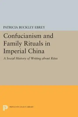 Confucianisme et rituels familiaux dans la Chine impériale : Une histoire sociale de l'écriture des rites - Confucianism and Family Rituals in Imperial China: A Social History of Writing about Rites