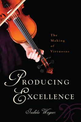 Produire l'excellence : La formation des virtuoses - Producing Excellence: The Making of Virtuosos