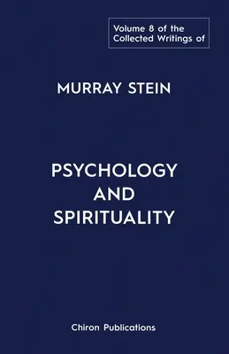 Le recueil des écrits de Murray Stein : Volume 8 : Psychologie et spiritualité - The Collected Writings of Murray Stein: Volume 8: Psychology and Spirituality