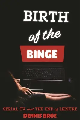 Naissance de la frénésie : La télévision en série et la fin des loisirs - Birth of the Binge: Serial TV and the End of Leisure