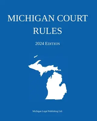 Michigan Court Rules ; 2024 Edition - Michigan Court Rules; 2024 Edition