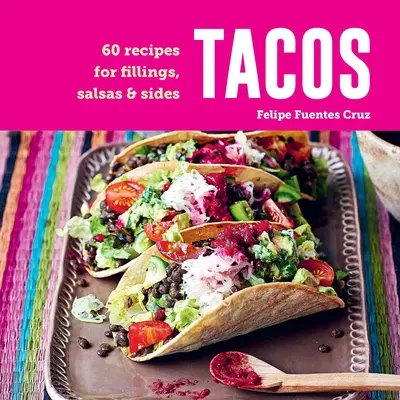 Tacos : 60 recettes de garnitures, salsas et accompagnements - Tacos: 60 Recipes for Fillings, Salsas & Sides