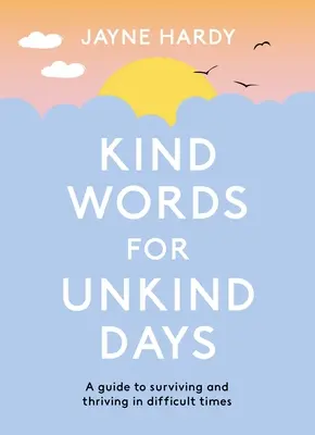 Des mots gentils pour des jours désagréables : Un guide pour survivre et prospérer dans les moments difficiles - Kind Words for Unkind Days: A Guide to Surviving and Thriving in Difficult Times