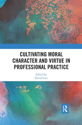 Cultiver le caractère moral et la vertu dans la pratique professionnelle - Cultivating Moral Character and Virtue in Professional Practice