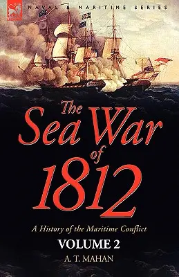 La guerre de mer de 1812 : une histoire du conflit maritime--Volume 2 - The Sea War of 1812: a History of the Maritime Conflict--Volume 2