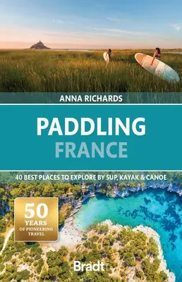 Paddling France : 40 meilleurs endroits à explorer en Sup, Kayak et Canoë - Paddling France: 40 Best Places to Explore by Sup, Kayak & Canoe