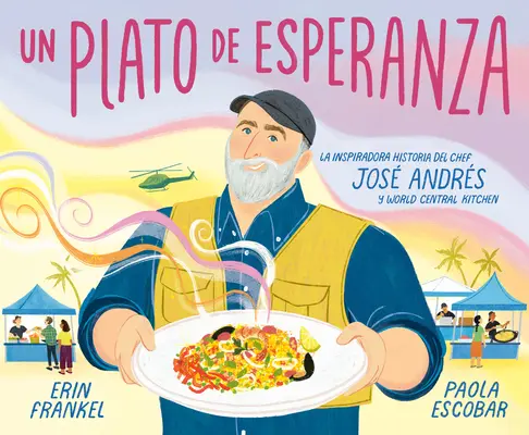 Un Plato de Esperanza (une assiette d'espoir, édition espagnole) : L'histoire inspirante du chef Jos Andrs et de la World Central Kitchen - Un Plato de Esperanza (a Plate of Hope Spanish Edition): La Inspiradora Historia del Chef Jos Andrs Y World Central Kitchen