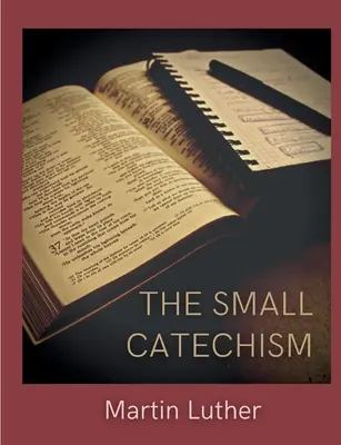 Le petit catéchisme : Le petit livre d'instruction de Luther - The Small Catechism: Luther's Little Instruction Book