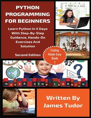 Python Programming For Beginners : Apprendre Python en 5 jours avec des conseils pas à pas, des exercices pratiques et des solutions. - Python Programming For Beginners: Learn Python In 5 Days with Step-By-Step Guidance, Hands-On Exercises And Solution