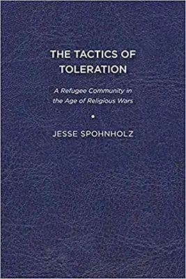 Les tactiques de la tolérance : Une communauté de réfugiés à l'ère des guerres de religion - The Tactics of Toleration: A Refugee Community in the Age of Religious Wars