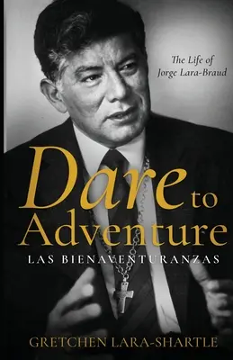 Osez l'aventure, Las Bienaventuranzas : La vie de Jorge Lara-Braud - Dare to Adventure, Las Bienaventuranzas: The Life of Jorge Lara-Braud