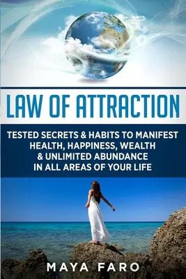 La loi de l'attraction : Secrets et habitudes éprouvés pour manifester la santé, le bonheur, la richesse et l'abondance illimitée dans tous les domaines de votre vie. - Law of Attraction: Tested Secrets & Habits to Manifest Health, Happiness, Wealth & Unlimited Abundance in All Areas of Your Life