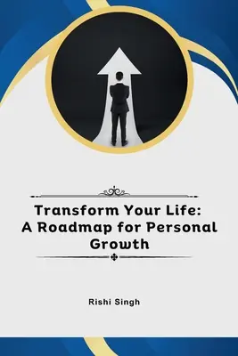 Transformer sa vie : Une feuille de route pour le développement personnel - Transform Your Life: A Roadmap for Personal Growth