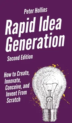Génération rapide d'idées : Comment créer, innover, concevoir et inventer à partir de zéro - Rapid Idea Generation: How to Create, Innovate, Conceive, and Invent From Scratch