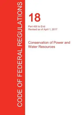 CFR 18, Part 400 to End, Conservation of Power and Water Resources, April 01, 2017