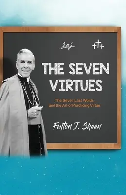 Les sept vertus : les sept dernières paroles et l'art de pratiquer la vertu - The Seven Virtues: The Seven Last Words and the Art of Practicing Virtue