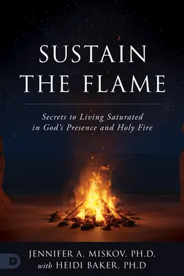 Entretenir la flamme : Les secrets d'une vie saturée de la présence de Dieu et du feu sacré - Sustain the Flame: Secrets to Living Saturated in God's Presence and Holy Fire