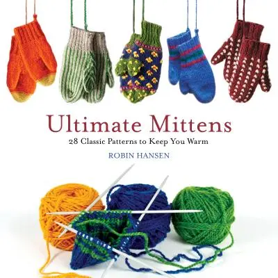 Ultimate Mittens : 28 patrons classiques pour vous garder au chaud - Ultimate Mittens: 28 Classic Patterns to Keep You Warm