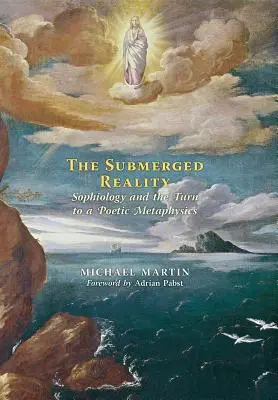 La réalité submergée : La sophiologie et le tournant vers une métaphysique poétique - The Submerged Reality: Sophiology and the Turn to a Poetic Metaphysics