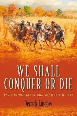 Nous vaincrons ou mourrons : la guerre des partisans dans l'ouest du Kentucky en 1862 - We Shall Conquer or Die: Partisan Warfare in 1862 Western Kentucky