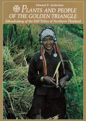 Plantes et peuples du Triangle d'Or : Ethnobotanique des tribus des collines du nord de la Thaïlande - Plants and People of the Golden Triangle: Ethnobotany of the Hill Tribes of Northern Thailand